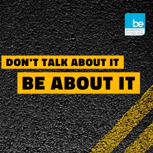 yellow text on black asphalt background reading Don’t talk about it, be about it with a small be bariatric eating logo.